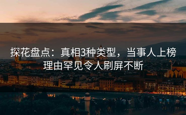 探花盘点：真相3种类型，当事人上榜理由罕见令人刷屏不断
